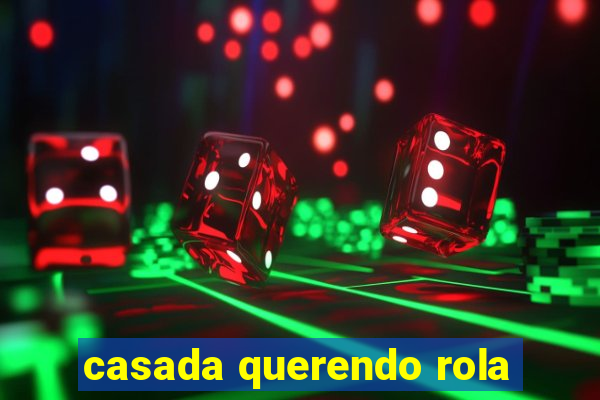 casada querendo rola